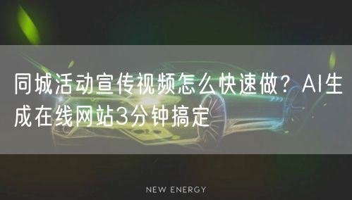 同城活动宣传视频怎么快速做？AI生成在线网站3分钟搞定