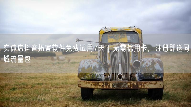 实体店抖音拓客软件免费试用7天｜无需信用卡，注册即送同城流量包