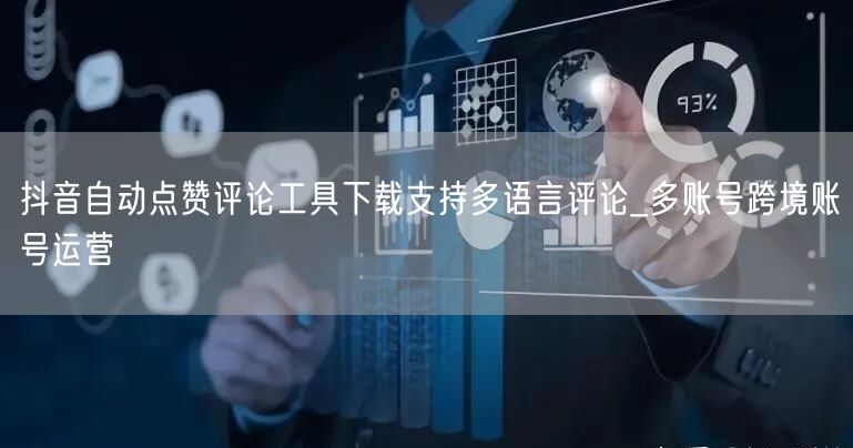 抖音自动点赞评论工具下载支持多语言评论_多账号跨境账号运营