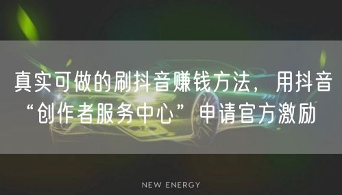 真实可做的刷抖音赚钱方法，用抖音“创作者服务中心”申请官方激励
