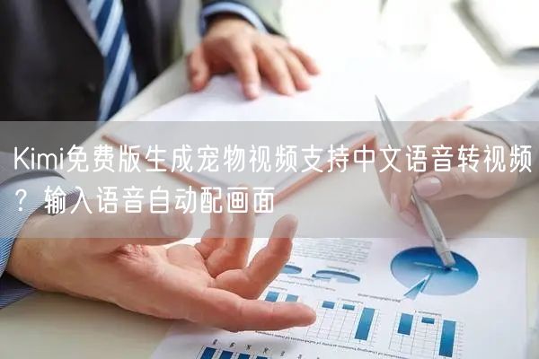 Kimi免费版生成宠物视频支持中文语音转视频？输入语音自动配画面
