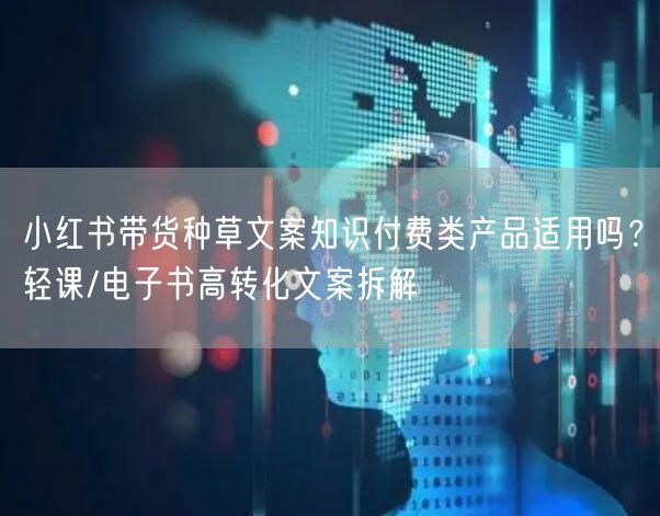 小红书带货种草文案知识付费类产品适用吗？轻课/电子书高转化文案拆解