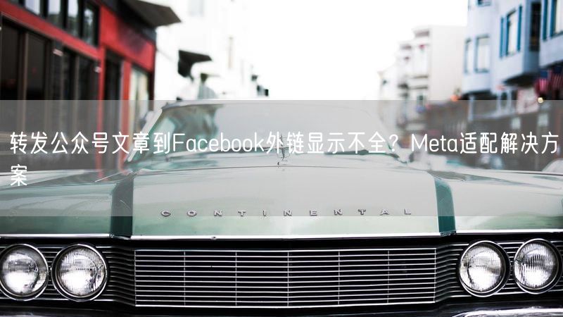 转发公众号文章到Facebook外链显示不全？Meta适配解决方案