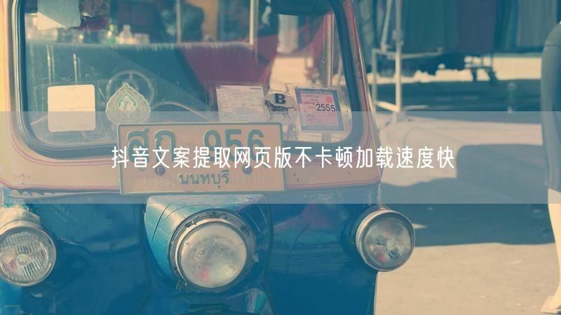 抖音文案提取网页版不卡顿加载速度快