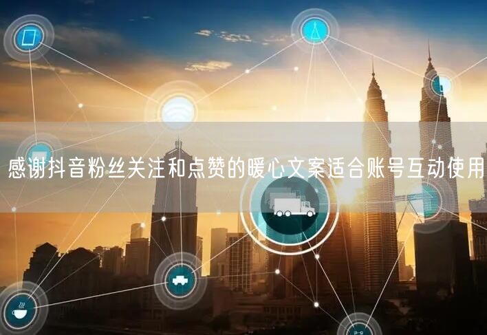 感谢抖音粉丝关注和点赞的暖心文案适合账号互动使用